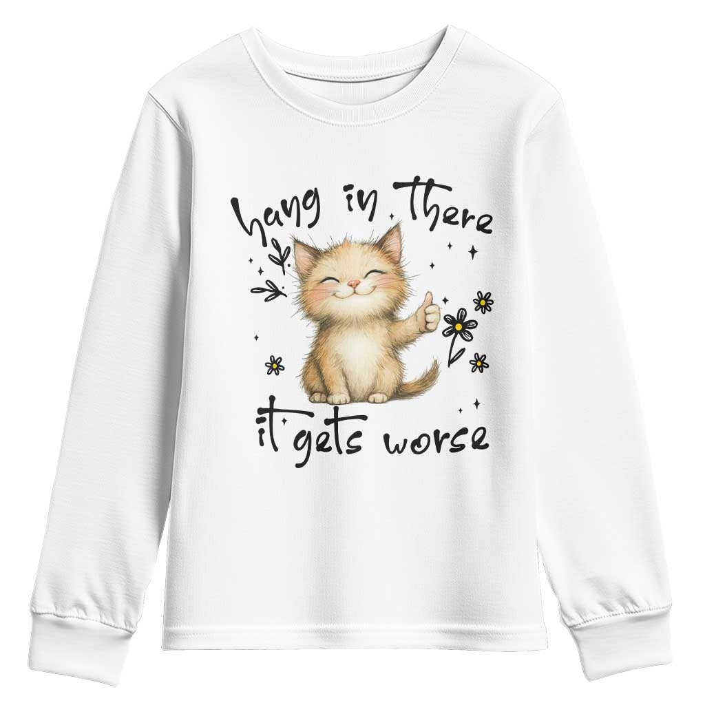 Hang In There It Gets Worse Youth Sweatshirt Cat Lover TS12 White Print Your Wear