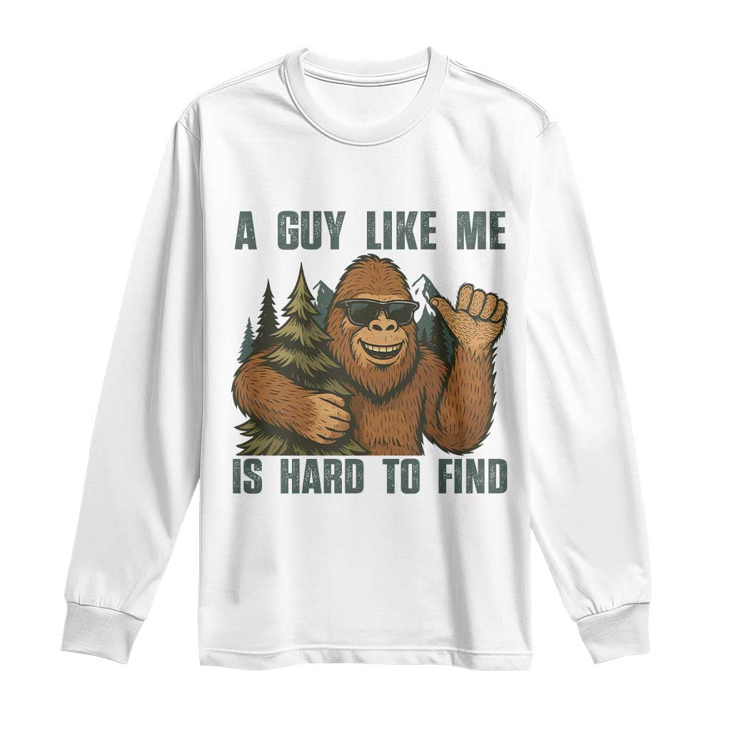 Funny Bigfoot Gift Long Sleeve Shirt A Guy Like Me Is Hard To Find TS12 White Print Your Wear