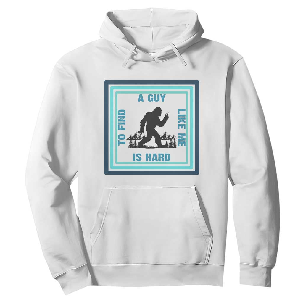 Bigfoot Lover Gift Hoodie A Guy Like Me Is Hard To Find TS12 White Print Your Wear