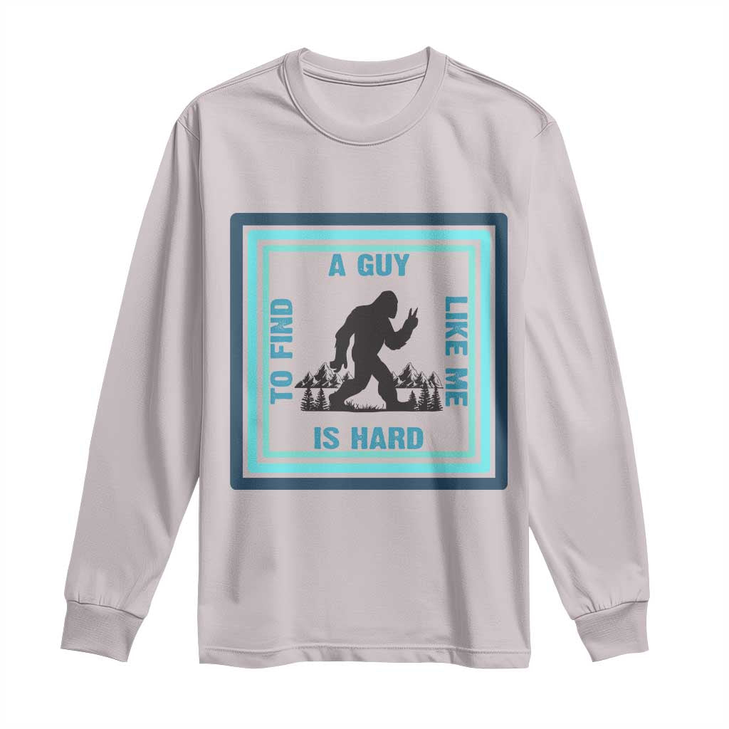Bigfoot Lover Gift Long Sleeve Shirt A Guy Like Me Is Hard To Find TS12 Ice Gray Print Your Wear