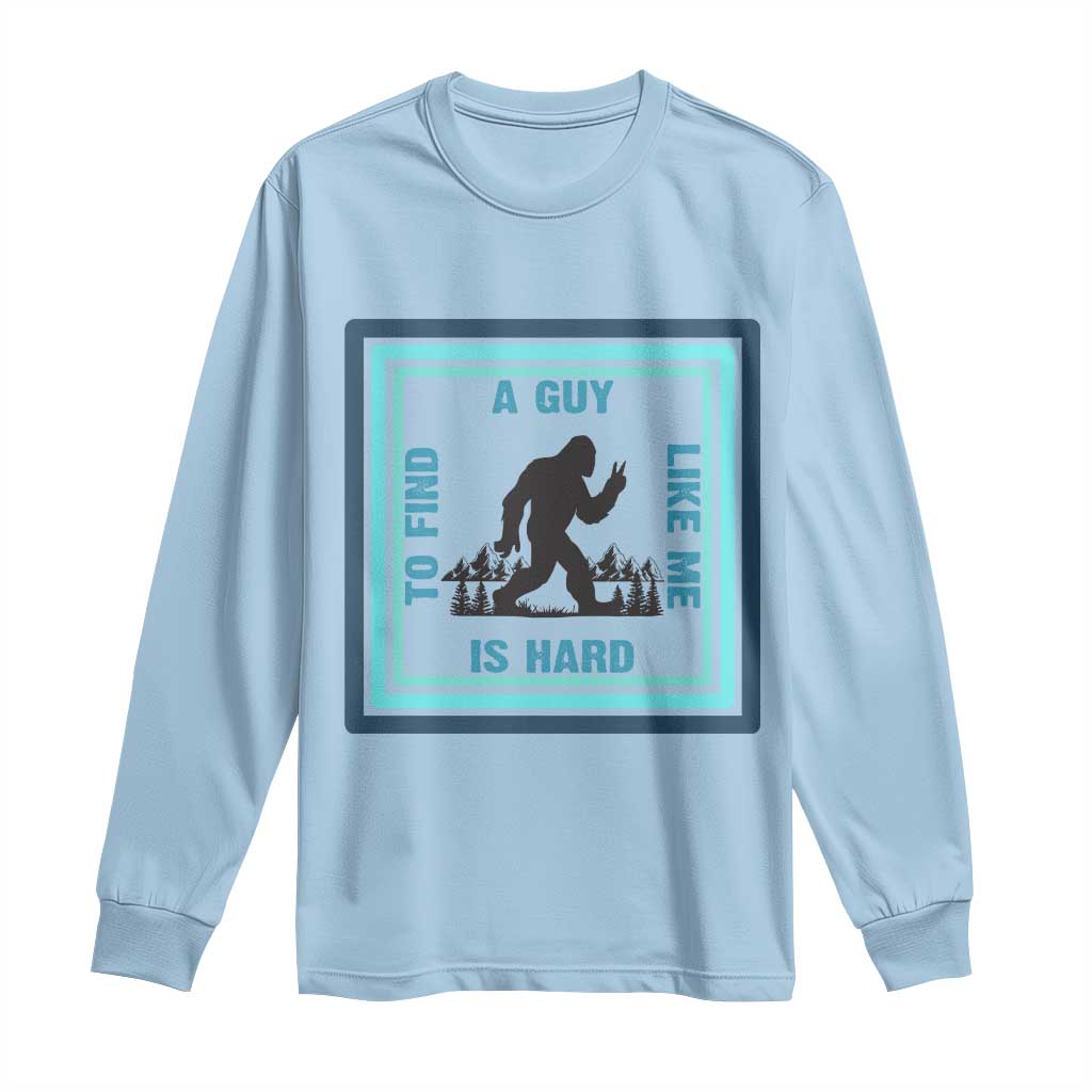 Bigfoot Lover Gift Long Sleeve Shirt A Guy Like Me Is Hard To Find TS12 Light Blue Print Your Wear