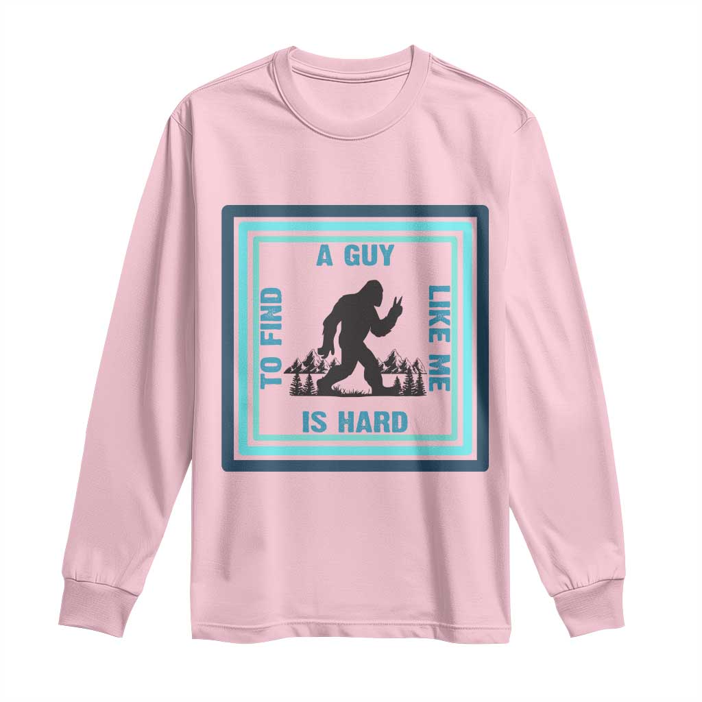 Bigfoot Lover Gift Long Sleeve Shirt A Guy Like Me Is Hard To Find TS12 Light Pink Print Your Wear