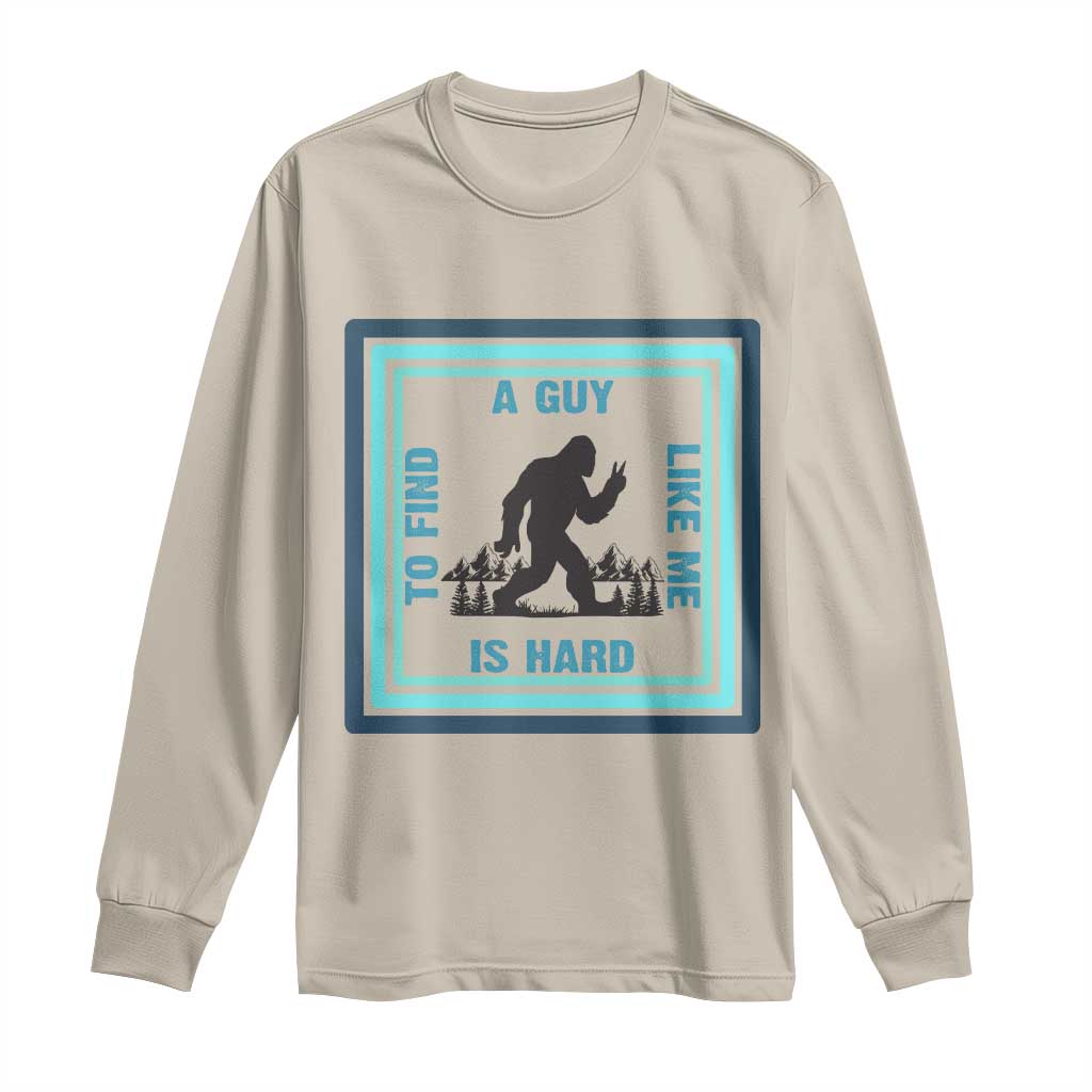 Bigfoot Lover Gift Long Sleeve Shirt A Guy Like Me Is Hard To Find TS12 Sand Print Your Wear