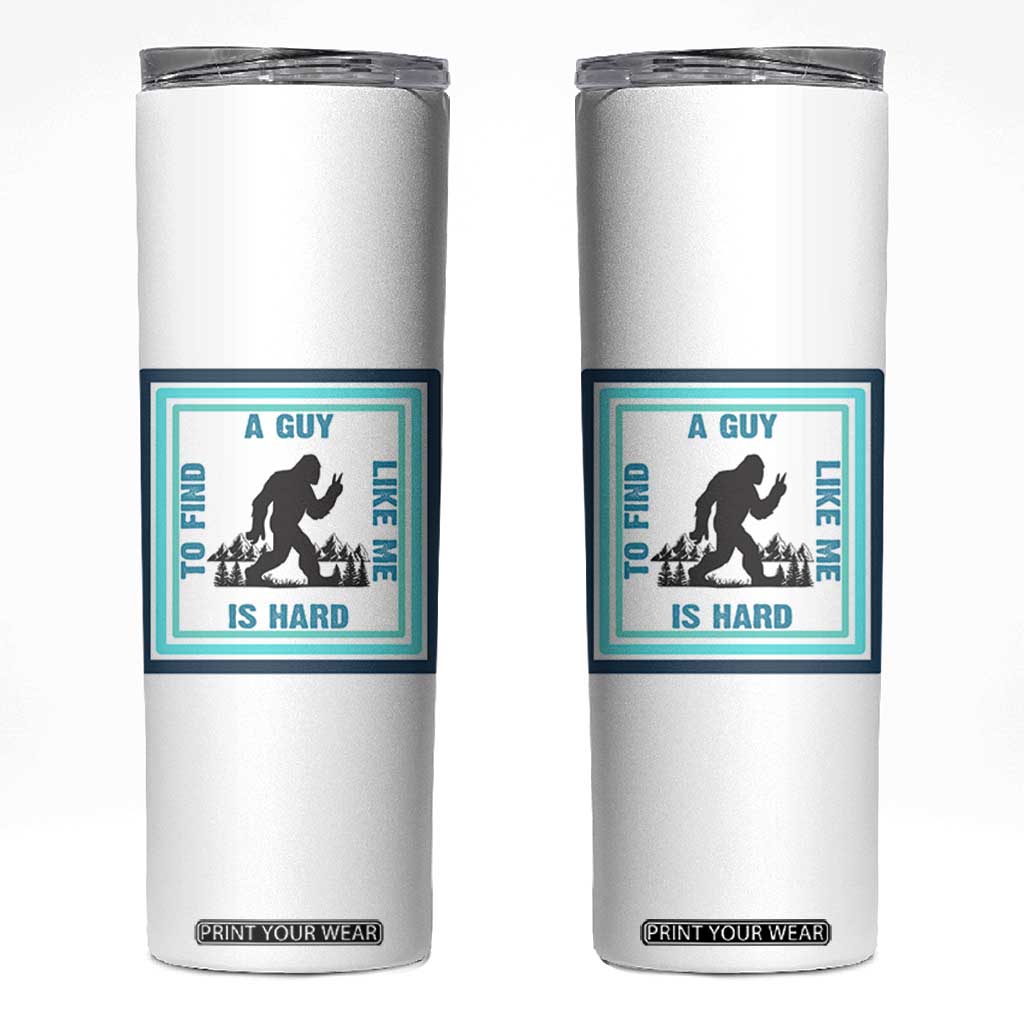 Bigfoot Lover Gift Skinny Tumbler A Guy Like Me Is Hard To Find TS12 White Print Your Wear