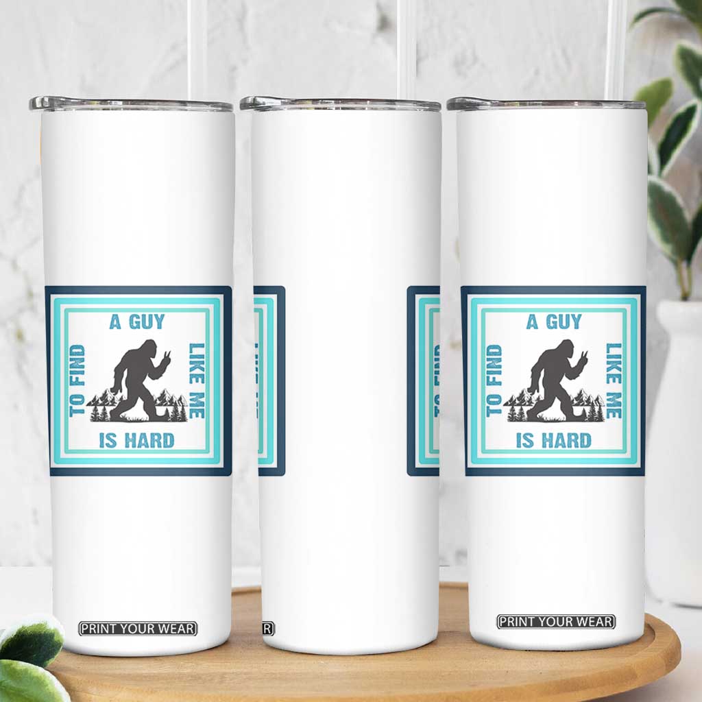 Bigfoot Lover Gift Skinny Tumbler A Guy Like Me Is Hard To Find TS12 Print Your Wear
