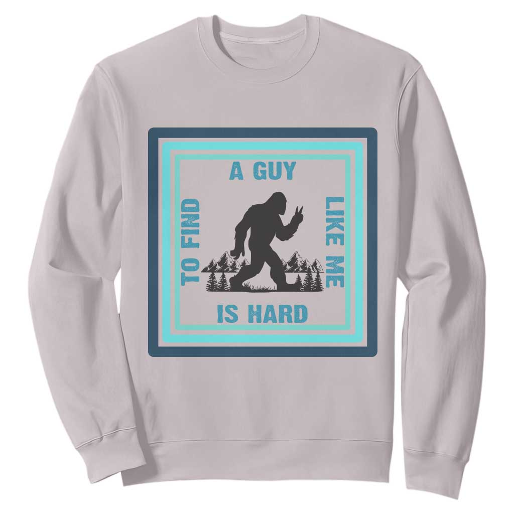 Bigfoot Lover Gift Sweatshirt A Guy Like Me Is Hard To Find TS12 Ice Gray Print Your Wear