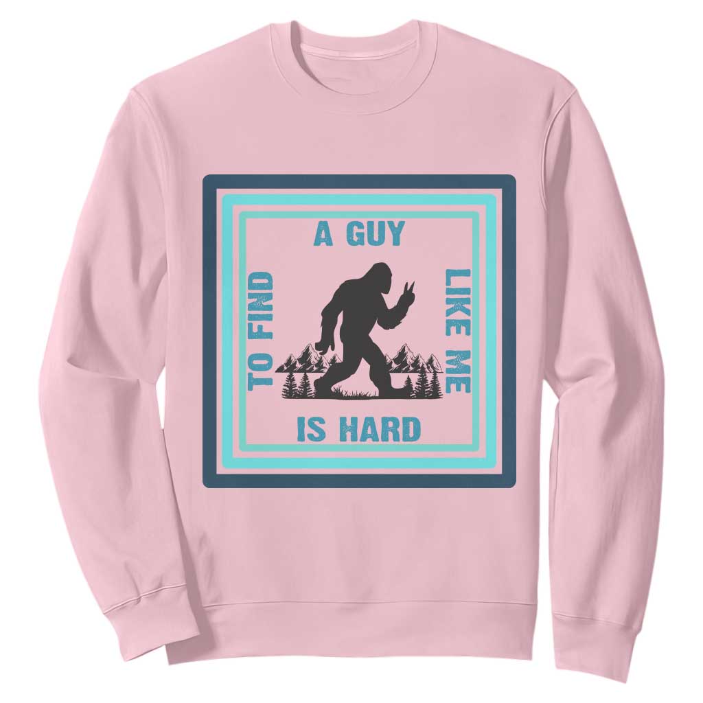 Bigfoot Lover Gift Sweatshirt A Guy Like Me Is Hard To Find TS12 Light Pink Print Your Wear