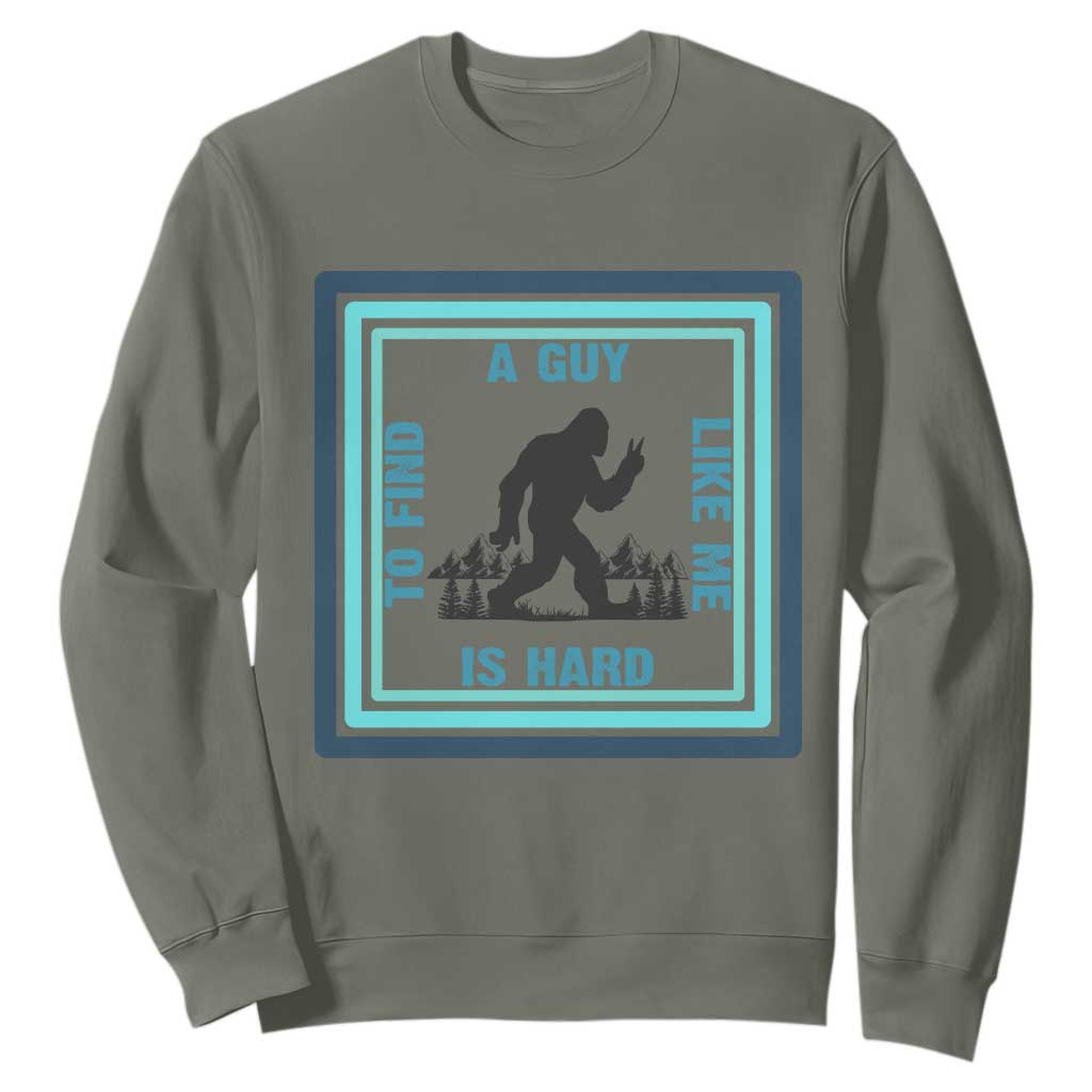 Bigfoot Lover Gift Sweatshirt A Guy Like Me Is Hard To Find TS12 Military Green Print Your Wear