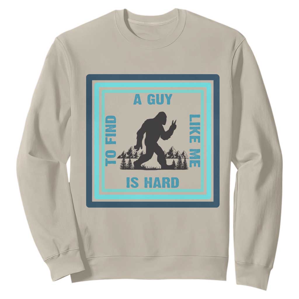 Bigfoot Lover Gift Sweatshirt A Guy Like Me Is Hard To Find TS12 Sand Print Your Wear