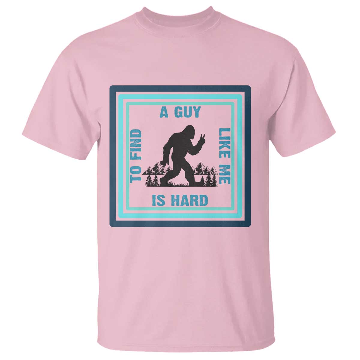 Bigfoot Lover Gift T Shirt A Guy Like Me Is Hard To Find TS12 Light Pink Print Your Wear