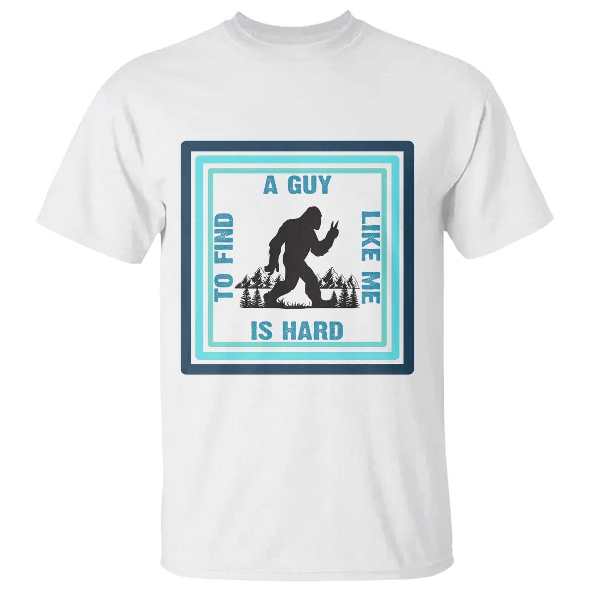 Bigfoot Lover Gift T Shirt A Guy Like Me Is Hard To Find TS12 White Print Your Wear