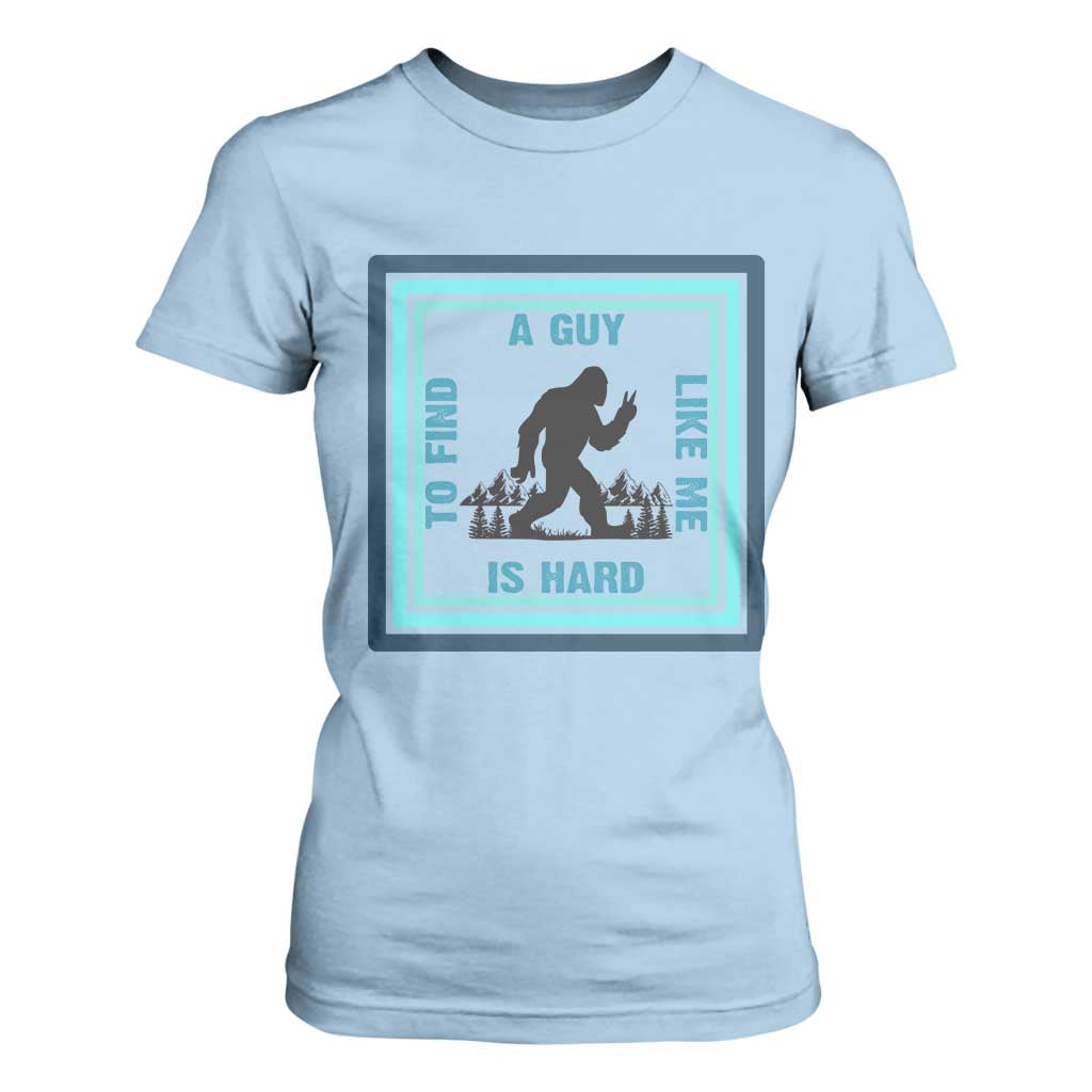 Bigfoot Lover Gift T Shirt For Women A Guy Like Me Is Hard To Find TS12 Light Blue Print Your Wear