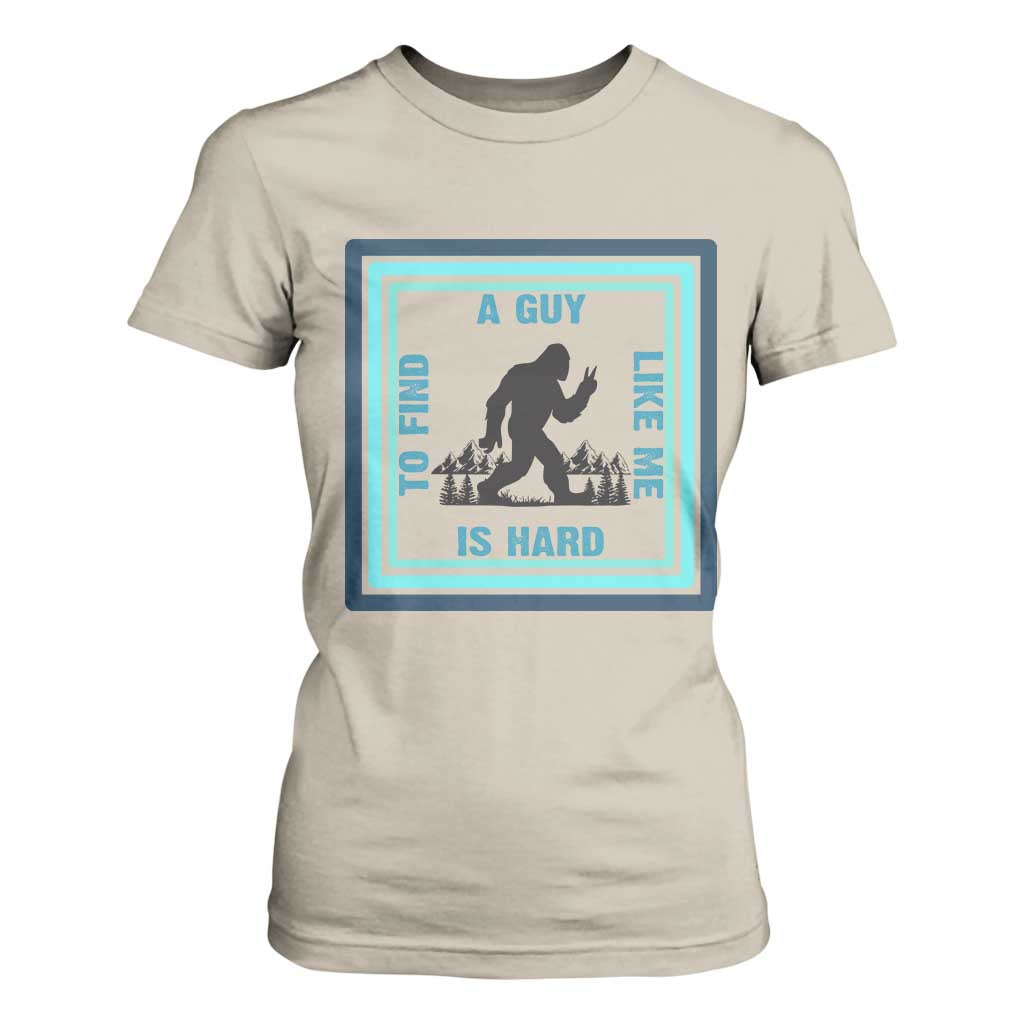 Bigfoot Lover Gift T Shirt For Women A Guy Like Me Is Hard To Find TS12 Sand Print Your Wear