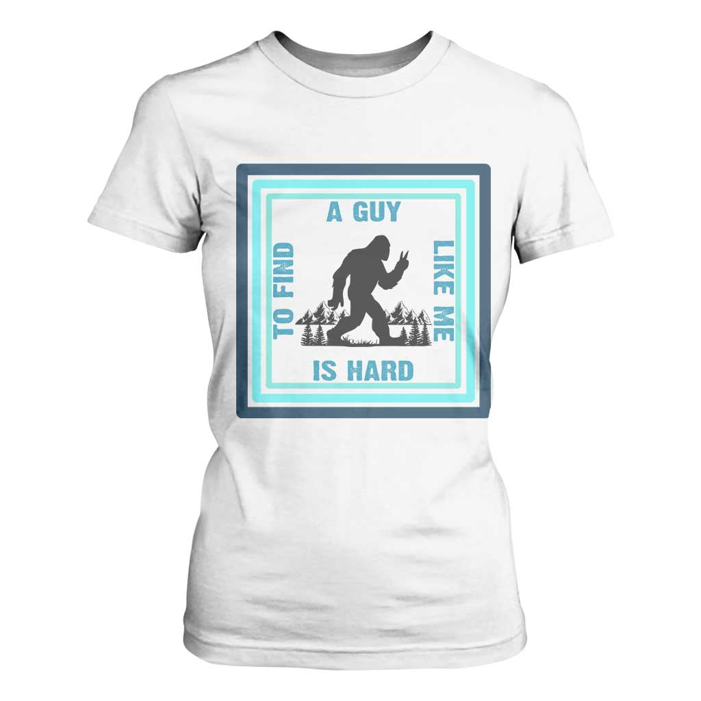 Bigfoot Lover Gift T Shirt For Women A Guy Like Me Is Hard To Find TS12 White Print Your Wear