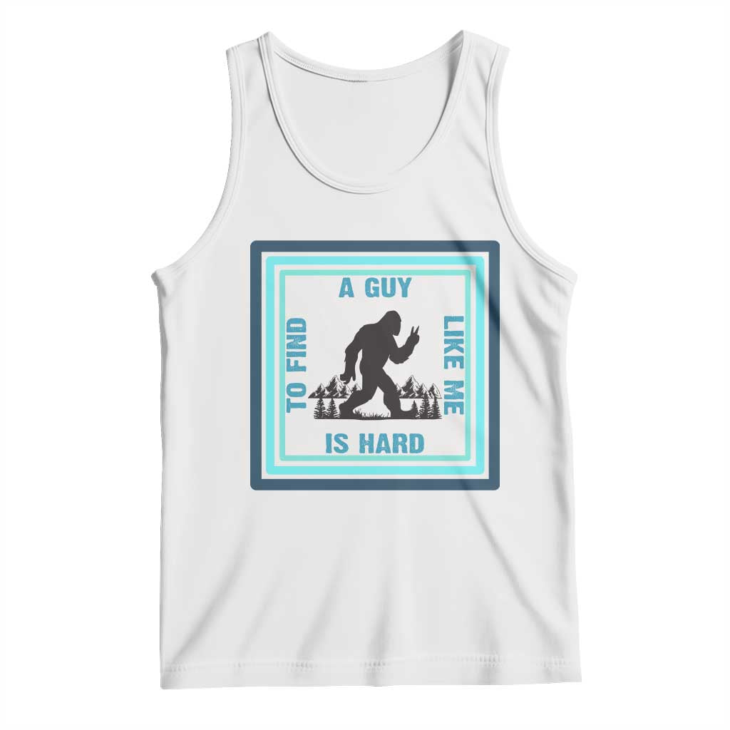 Bigfoot Lover Gift Tank Top A Guy Like Me Is Hard To Find TS12 White Print Your Wear