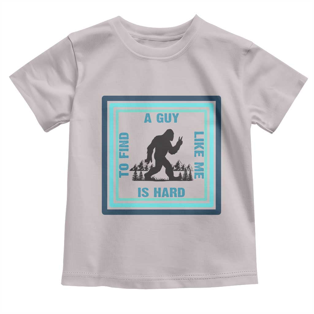 Bigfoot Lover Gift Toddler T Shirt A Guy Like Me Is Hard To Find TS12 Ice Gray Print Your Wear