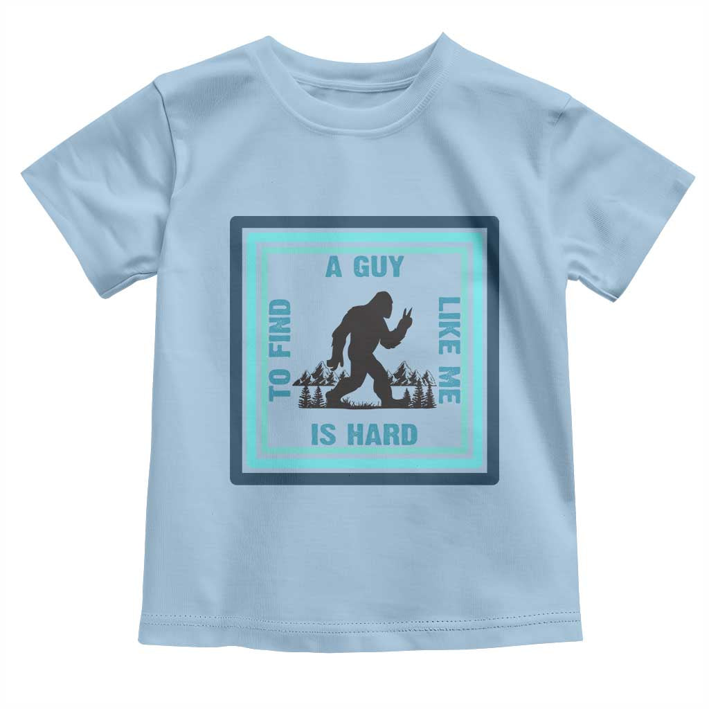 Bigfoot Lover Gift Toddler T Shirt A Guy Like Me Is Hard To Find TS12 Light Blue Print Your Wear