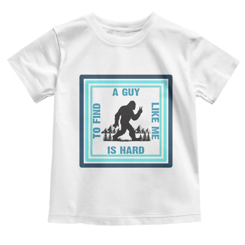 Bigfoot Lover Gift Toddler T Shirt A Guy Like Me Is Hard To Find TS12 White Print Your Wear