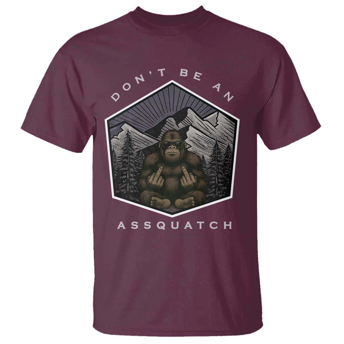 Bigfoot Lover Gift T Shirt Do Not Be An Assquatch TS12 Maroon Print Your Wear