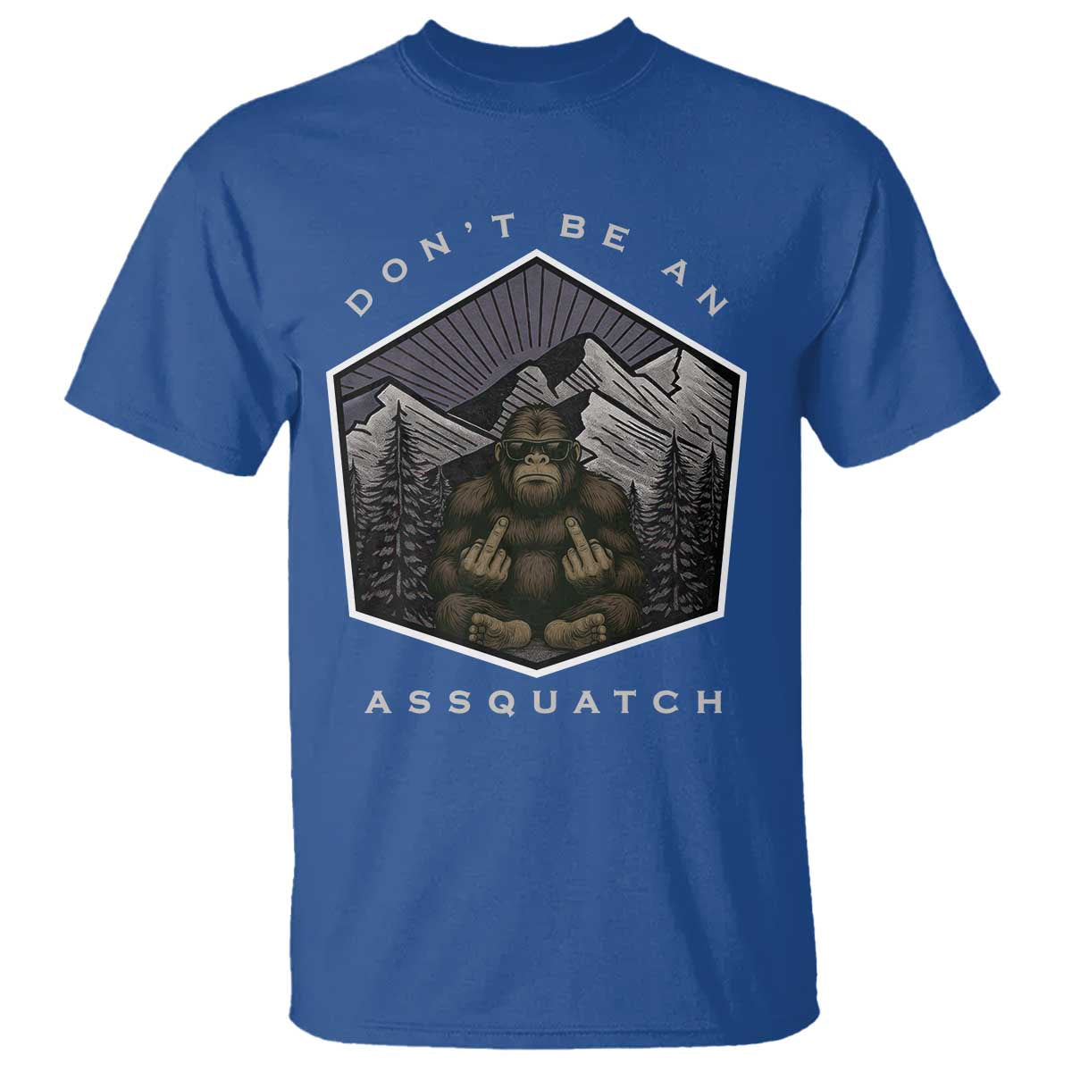 Bigfoot Lover Gift T Shirt Do Not Be An Assquatch TS12 Royal Blue Print Your Wear