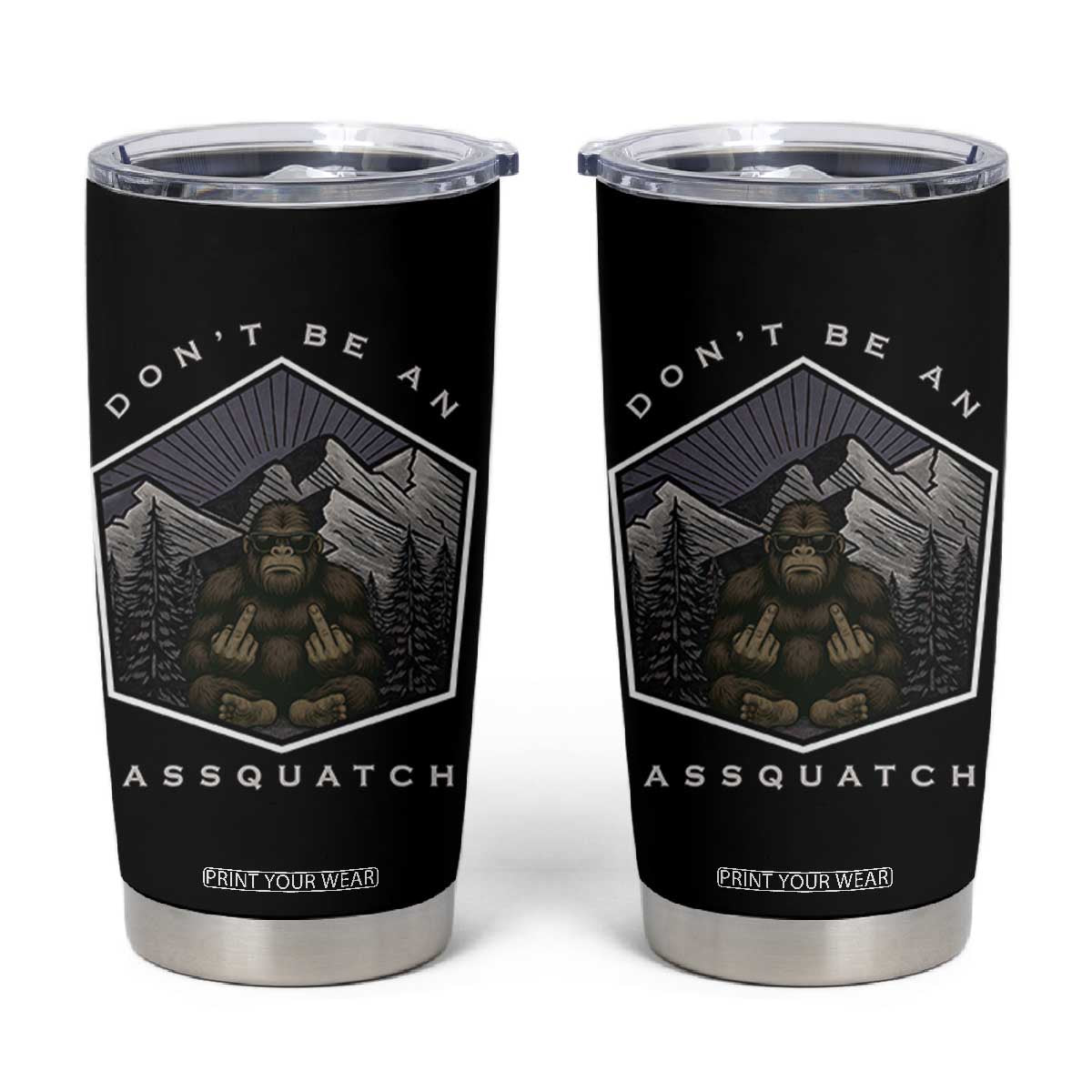 Bigfoot Lover Gift Tumbler Cup Do Not Be An Assquatch TS12 Black Print Your Wear