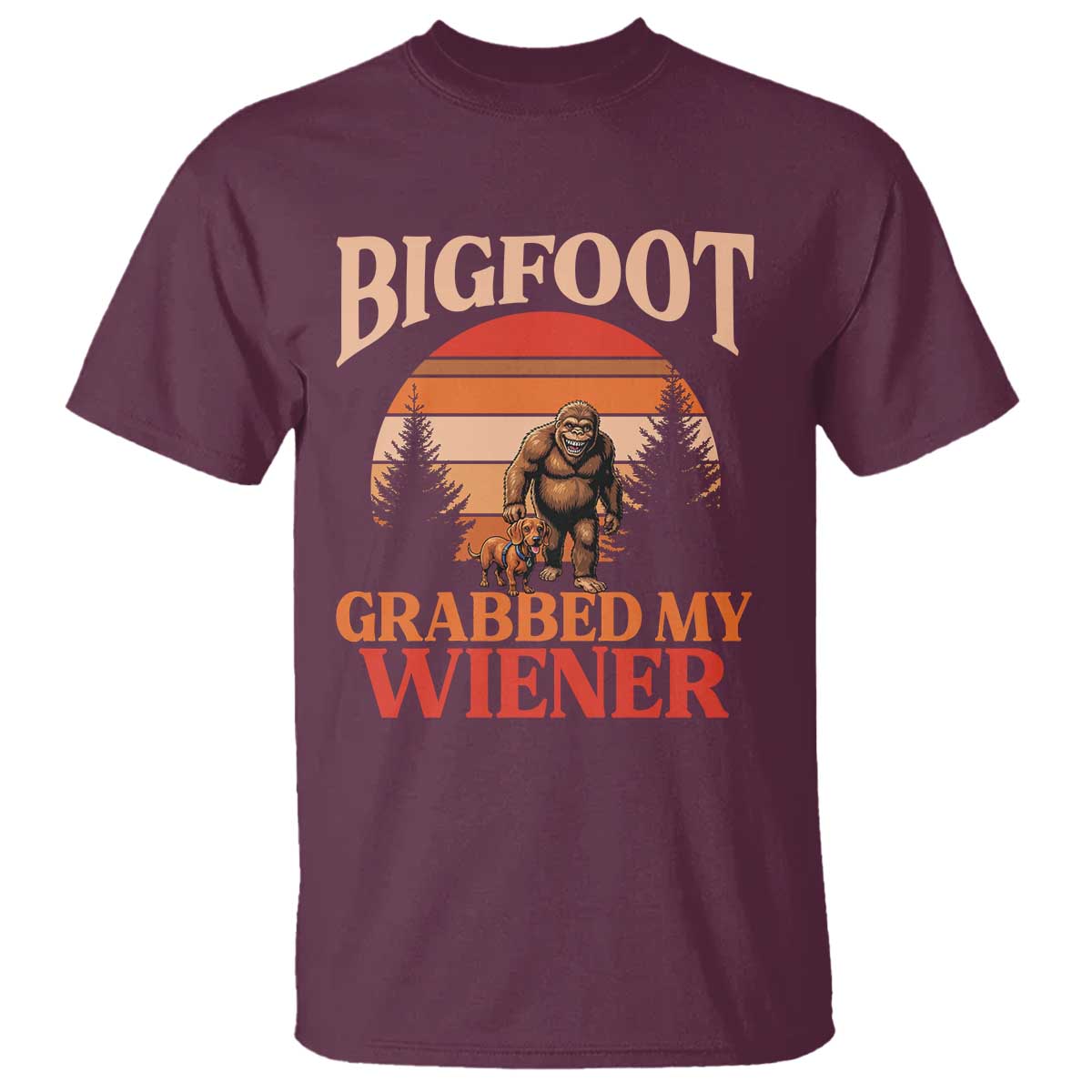 Bigfoot Grabbed My Wiener T Shirt Funny Dachshund Lover Gift TS12 Maroon Print Your Wear