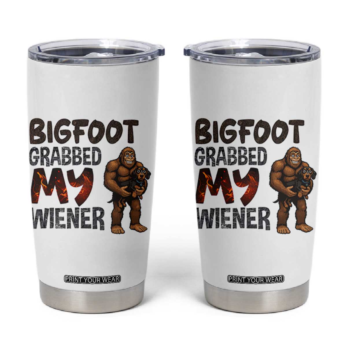 Bigfoot Grabbed My Wiener Tumbler Cup Funny Dog Lover Gift TS12 White Print Your Wear