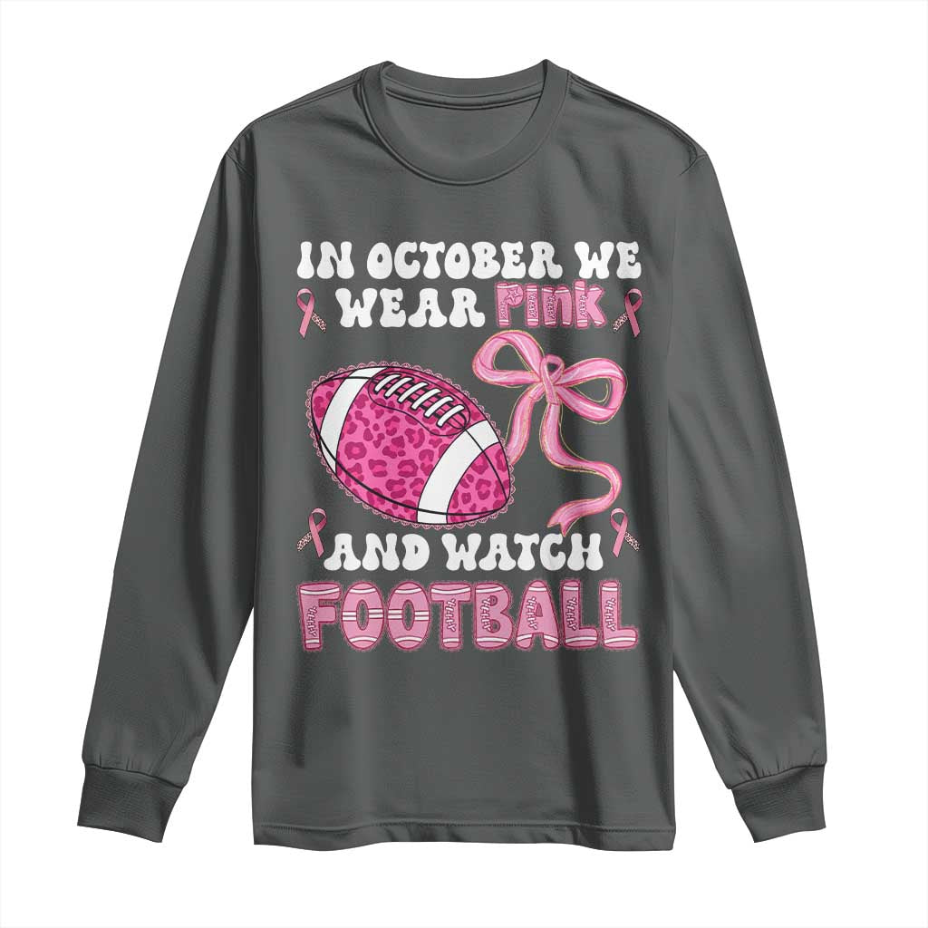 In October We Wear Pink And Watch Football Long Sleeve Shirt Breast Cancer Awareness Gift TS12 Dark Heather Print Your Wear