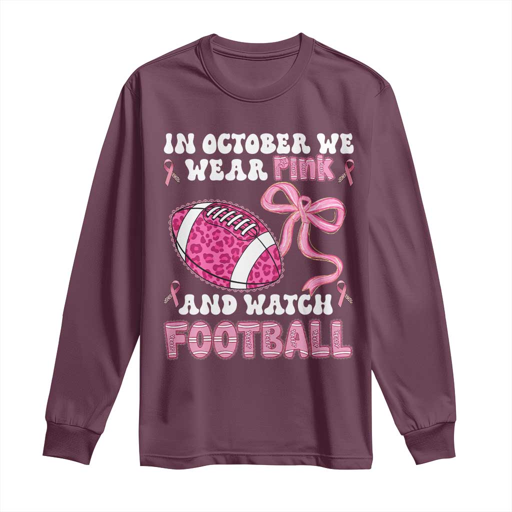 In October We Wear Pink And Watch Football Long Sleeve Shirt Breast Cancer Awareness Gift TS12 Maroon Print Your Wear