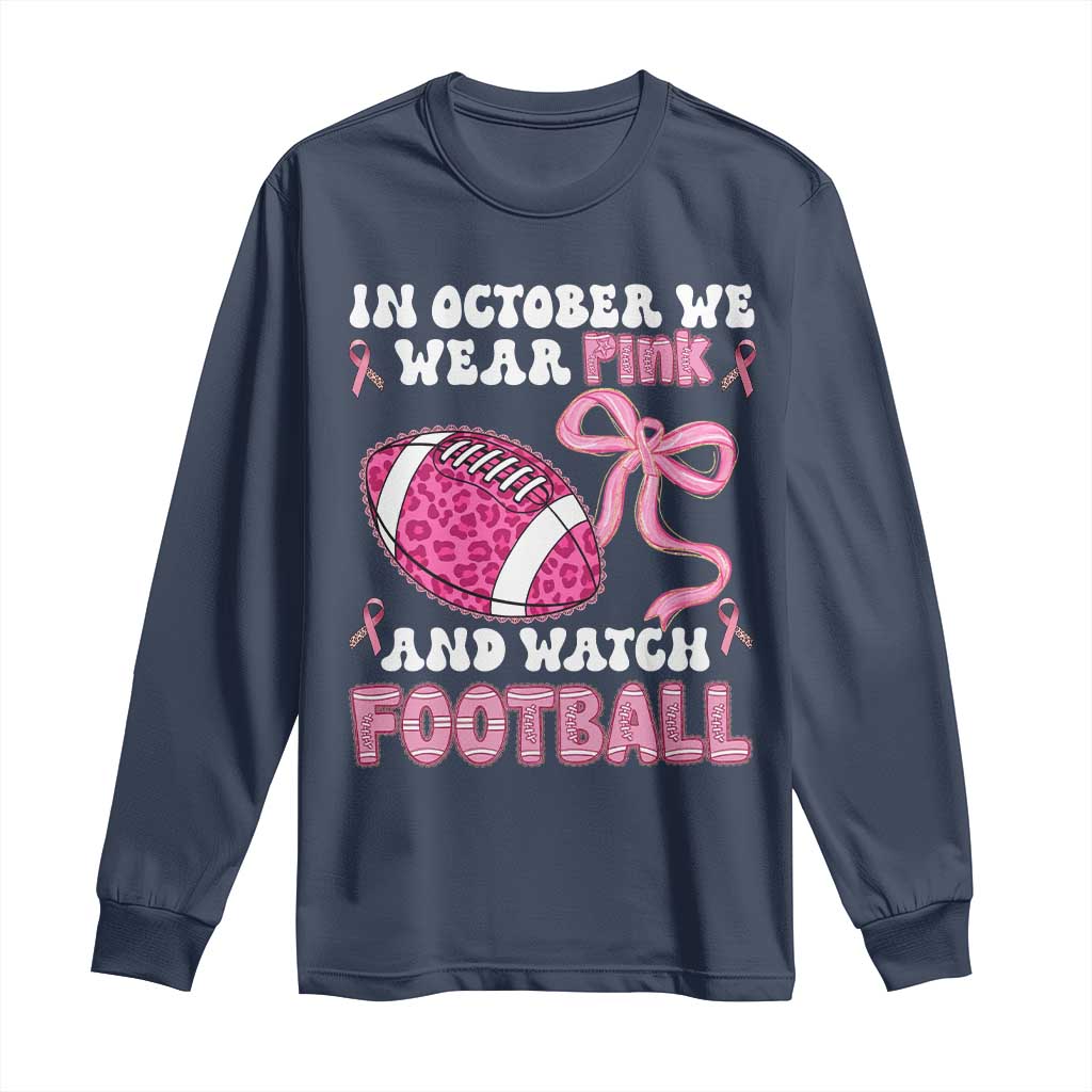 In October We Wear Pink And Watch Football Long Sleeve Shirt Breast Cancer Awareness Gift TS12 Navy Print Your Wear