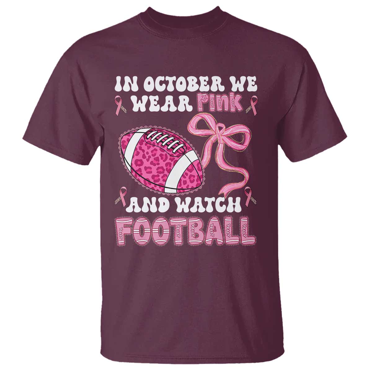 In October We Wear Pink And Watch Football T Shirt Breast Cancer Awareness Gift TS12 Maroon Print Your Wear