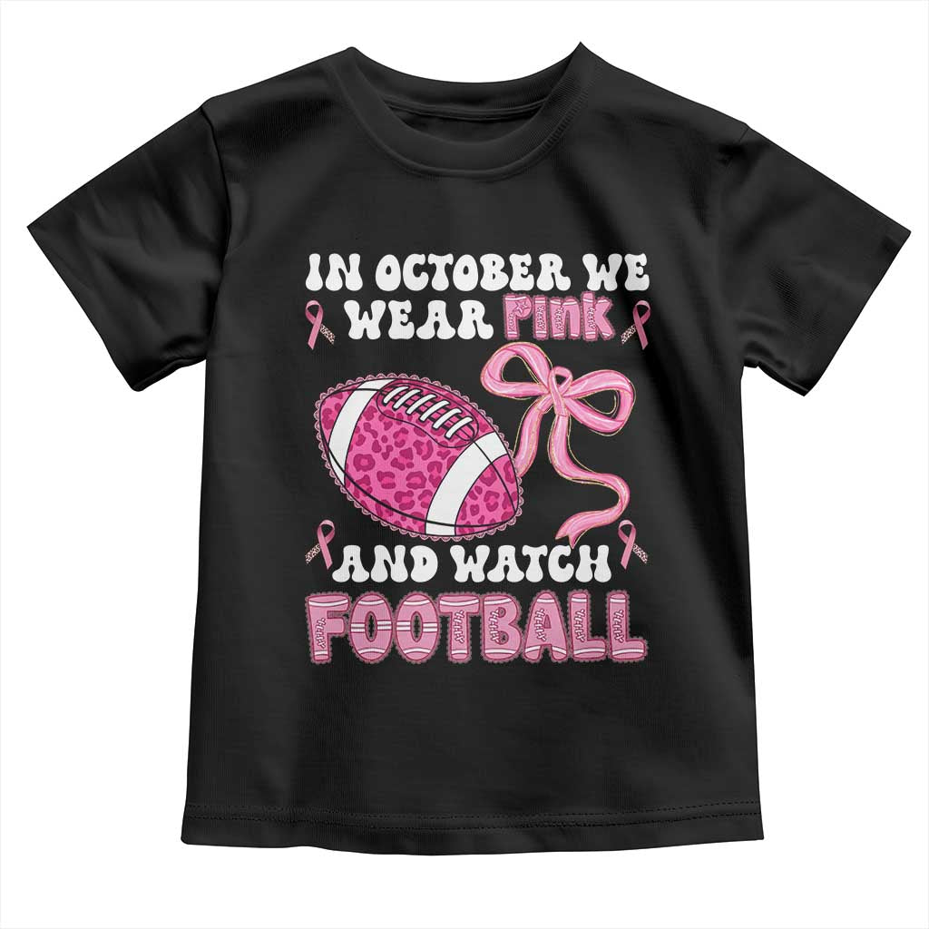In October We Wear Pink And Watch Football Toddler T Shirt Breast Cancer Awareness Gift TS12 Black Print Your Wear