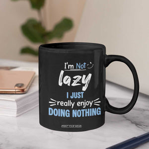 Funny Sarcastic Saying Coffee Mug I Am Not Lazy I Just Really Enjoy Doing Nothing TS12 Print Your Wear