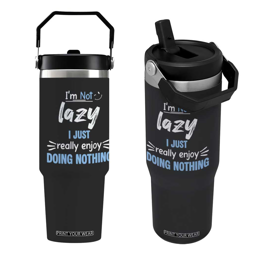 Funny Sarcastic Saying Flip Straw Tumbler I Am Not Lazy I Just Really Enjoy Doing Nothing TS12 One Size: 30 oz Black Print Your Wear
