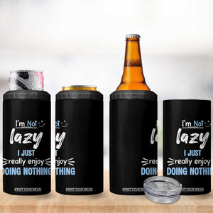 Funny Sarcastic Saying 4 in 1 Can Cooler Tumbler I Am Not Lazy I Just Really Enjoy Doing Nothing TS12 Print Your Wear