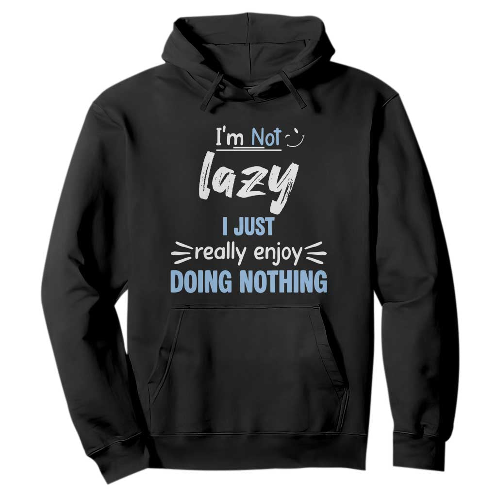 Funny Sarcastic Saying Hoodie I Am Not Lazy I Just Really Enjoy Doing Nothing TS12 Black Print Your Wear