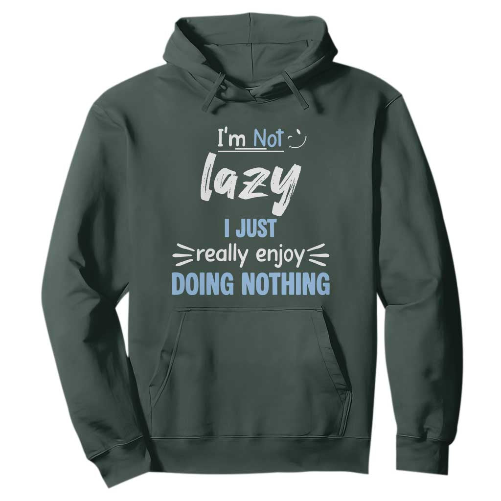 Funny Sarcastic Saying Hoodie I Am Not Lazy I Just Really Enjoy Doing Nothing TS12 Dark Forest Green Print Your Wear