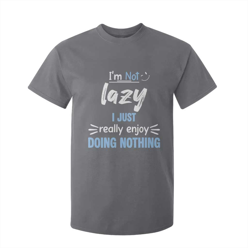 Funny Sarcastic Saying T Shirt For Kid I Am Not Lazy I Just Really Enjoy Doing Nothing TS12 Charcoal Print Your Wear