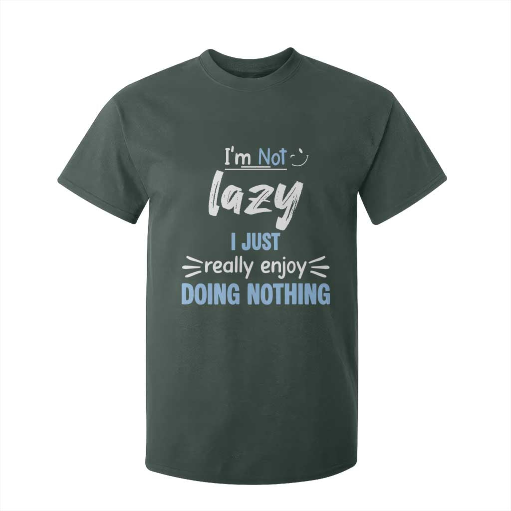 Funny Sarcastic Saying T Shirt For Kid I Am Not Lazy I Just Really Enjoy Doing Nothing TS12 Dark Forest Green Print Your Wear
