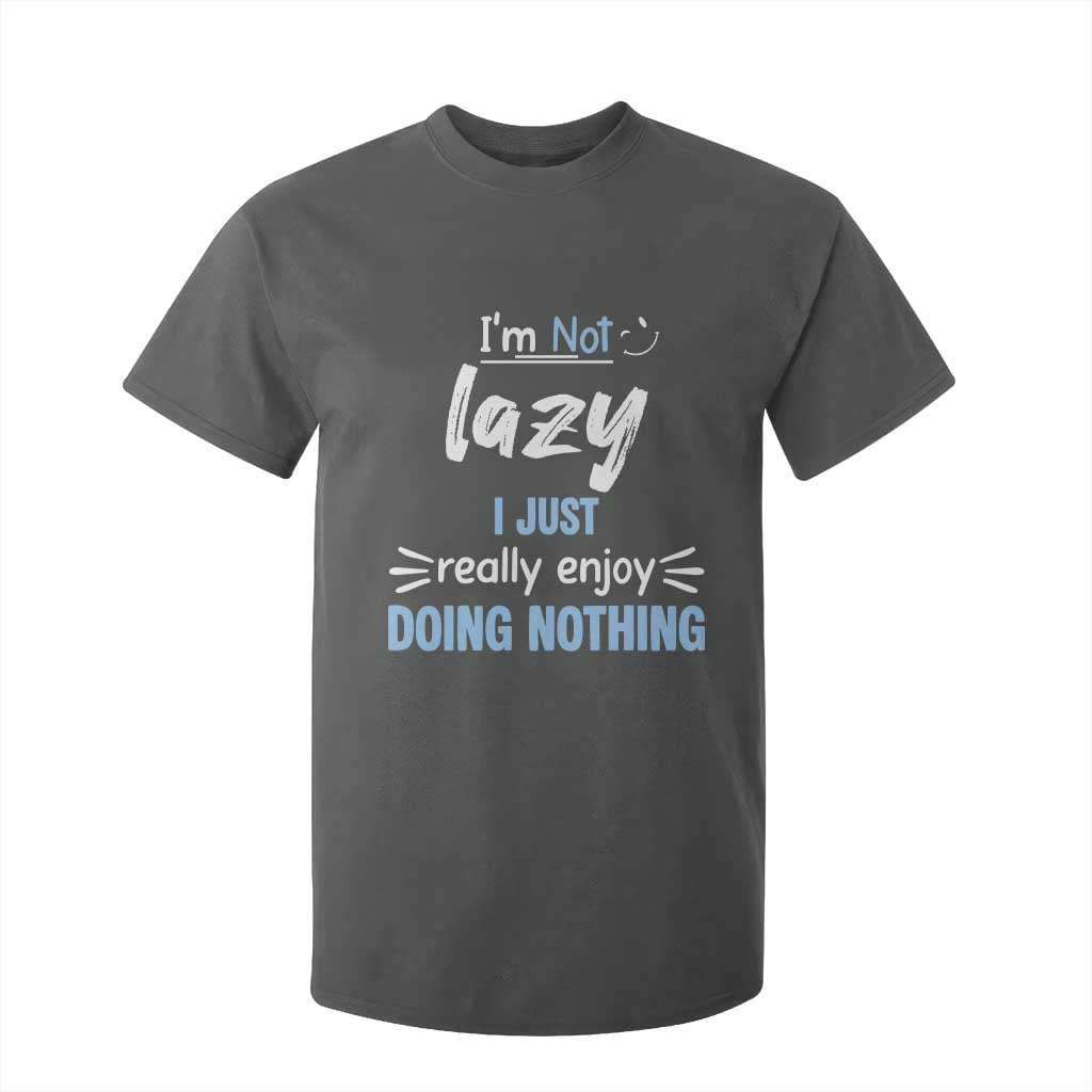 Funny Sarcastic Saying T Shirt For Kid I Am Not Lazy I Just Really Enjoy Doing Nothing TS12 Dark Heather Print Your Wear