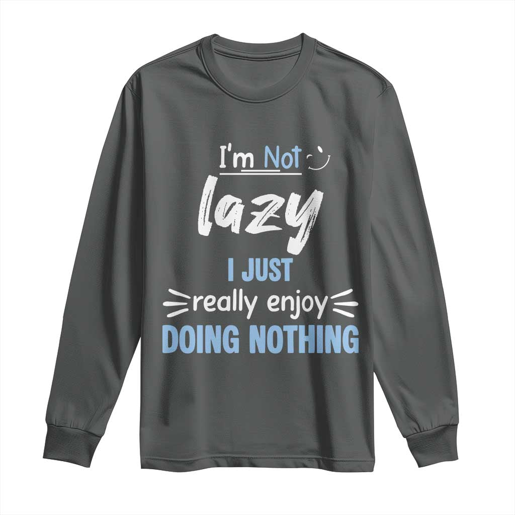 Funny Sarcastic Saying Long Sleeve Shirt I Am Not Lazy I Just Really Enjoy Doing Nothing TS12 Dark Heather Print Your Wear