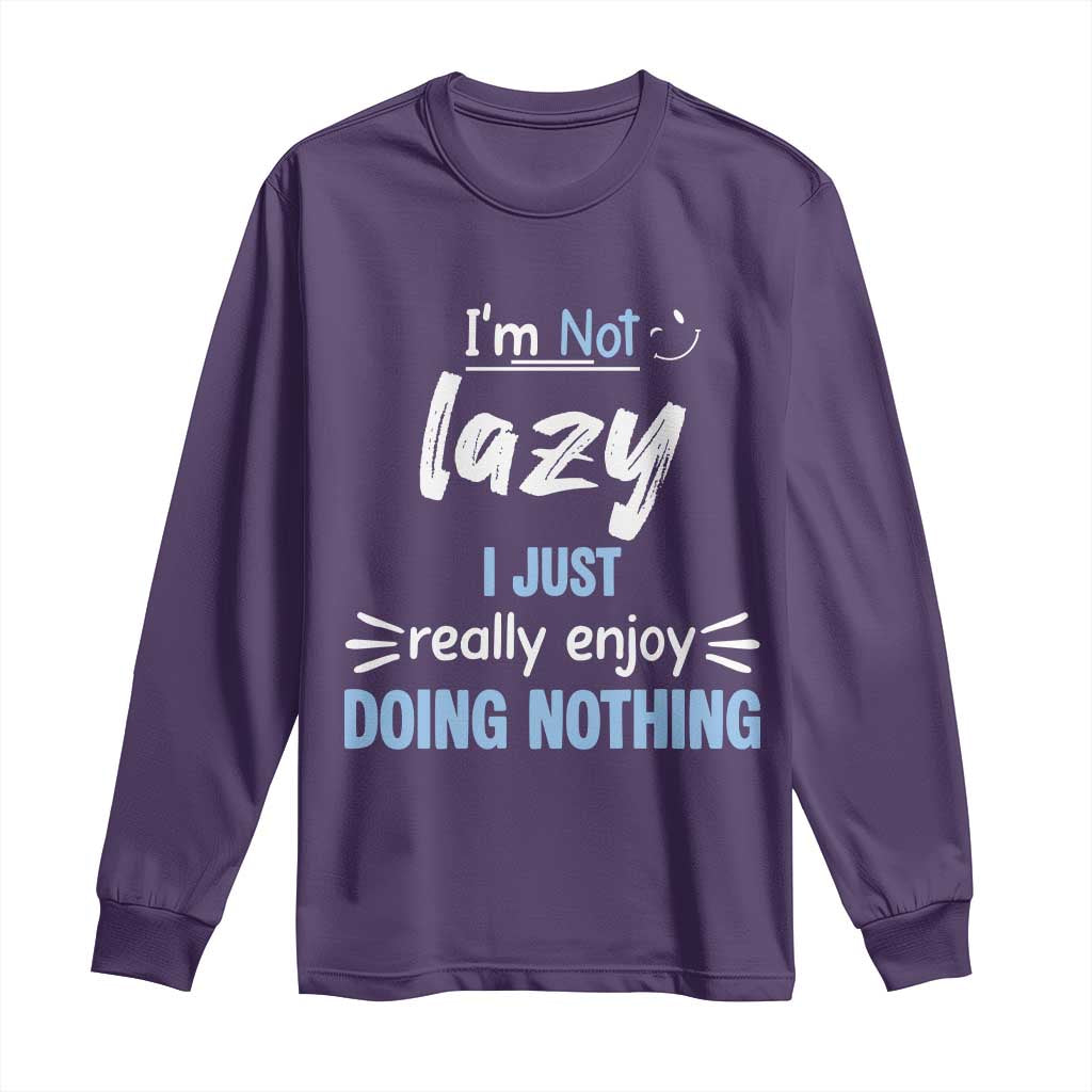 Funny Sarcastic Saying Long Sleeve Shirt I Am Not Lazy I Just Really Enjoy Doing Nothing TS12 Purple Print Your Wear