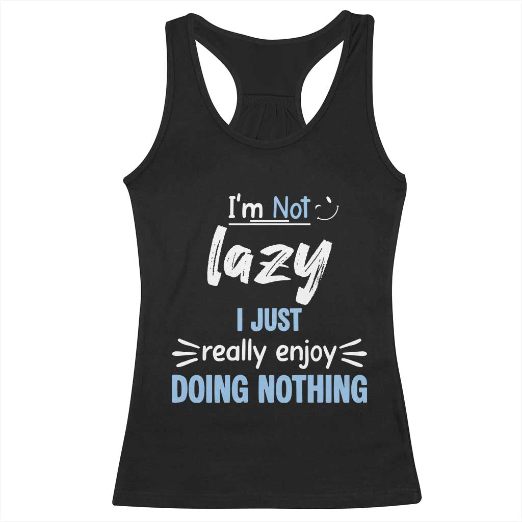 Funny Sarcastic Saying Racerback Tank Top I Am Not Lazy I Just Really Enjoy Doing Nothing - Print Your Wear