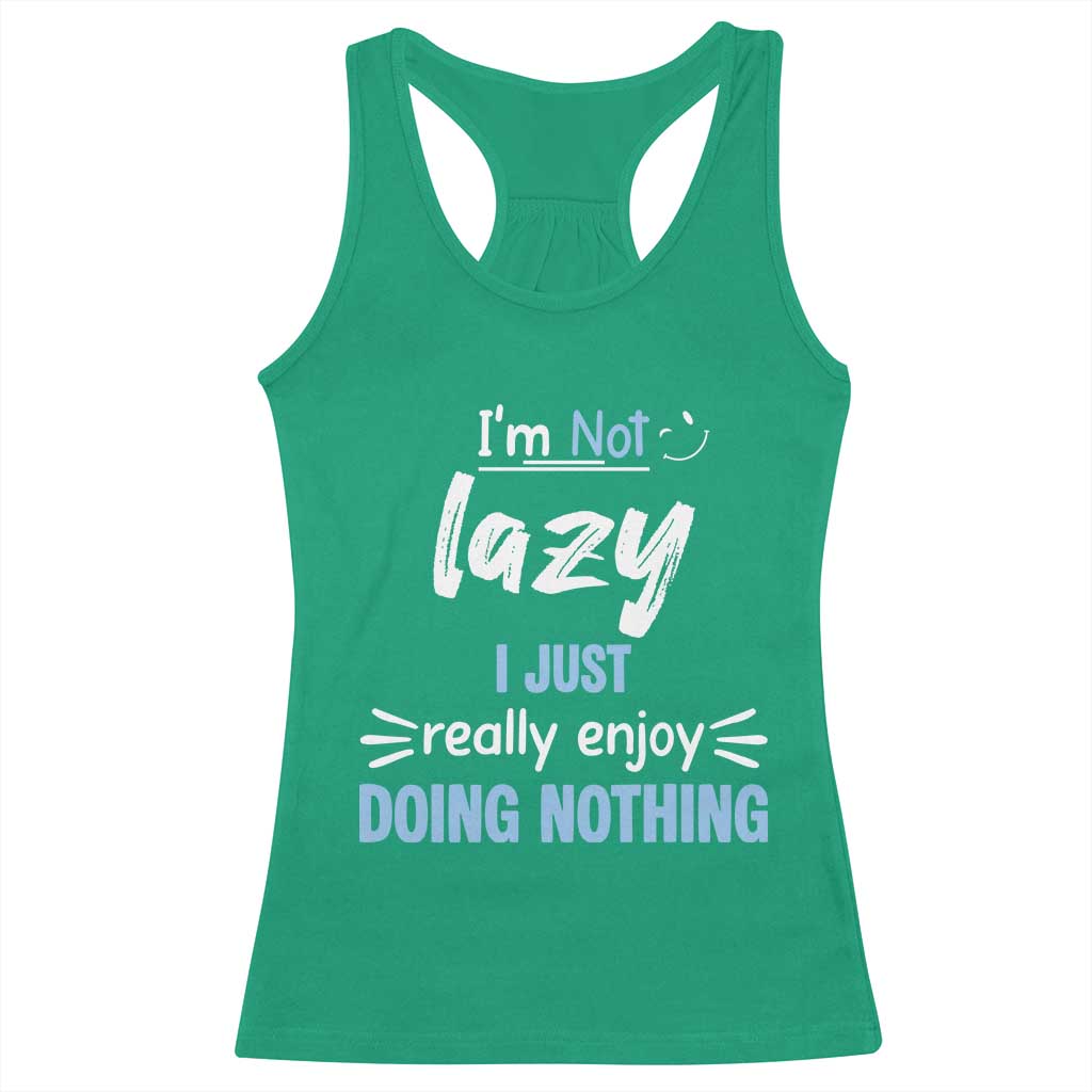 Funny Sarcastic Saying Racerback Tank Top I Am Not Lazy I Just Really Enjoy Doing Nothing TS12 Irish Green Print Your Wear