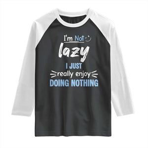 Funny Sarcastic Saying Raglan Shirt I Am Not Lazy I Just Really Enjoy Doing Nothing - Print Your Wear