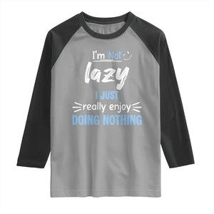 Funny Sarcastic Saying Raglan Shirt I Am Not Lazy I Just Really Enjoy Doing Nothing - Print Your Wear
