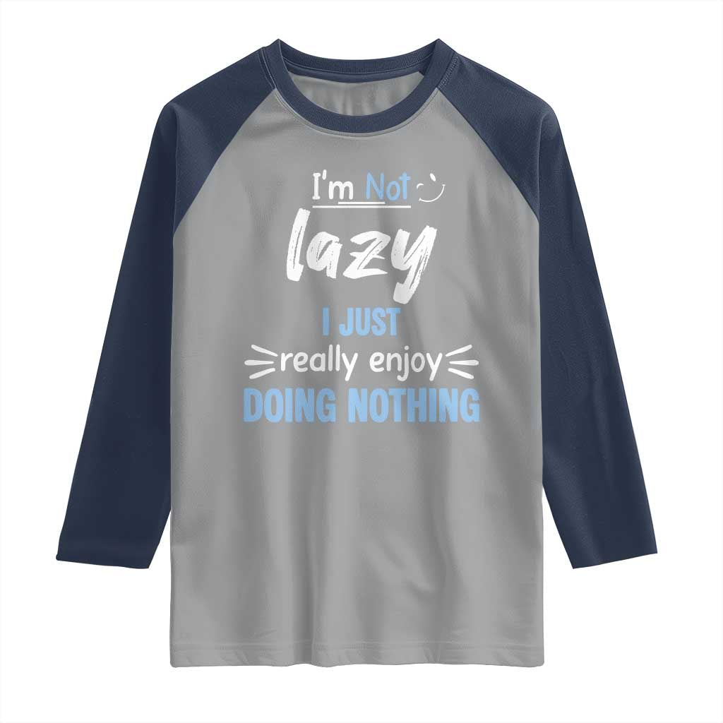 Funny Sarcastic Saying Raglan Shirt I Am Not Lazy I Just Really Enjoy Doing Nothing TS12 Sport Gray Navy Print Your Wear