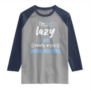 Funny Sarcastic Saying Raglan Shirt I Am Not Lazy I Just Really Enjoy Doing Nothing TS12 Sport Gray Navy Print Your Wear
