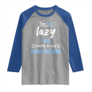 Funny Sarcastic Saying Raglan Shirt I Am Not Lazy I Just Really Enjoy Doing Nothing - Print Your Wear