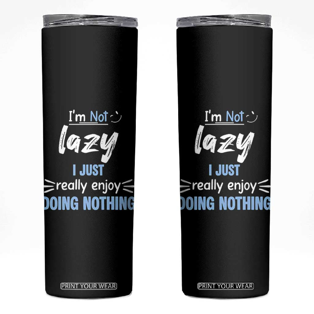 Funny Sarcastic Saying Skinny Tumbler I Am Not Lazy I Just Really Enjoy Doing Nothing TS12 Black Print Your Wear